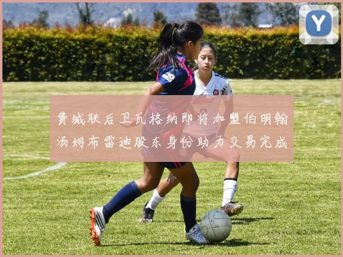 费城联后卫瓦格纳即将加盟伯明翰汤姆布雷迪股东身份助力交易完成