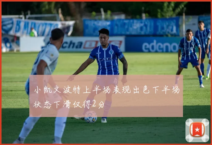 小凯文波特上半场表现出色下半场状态下滑仅得2分