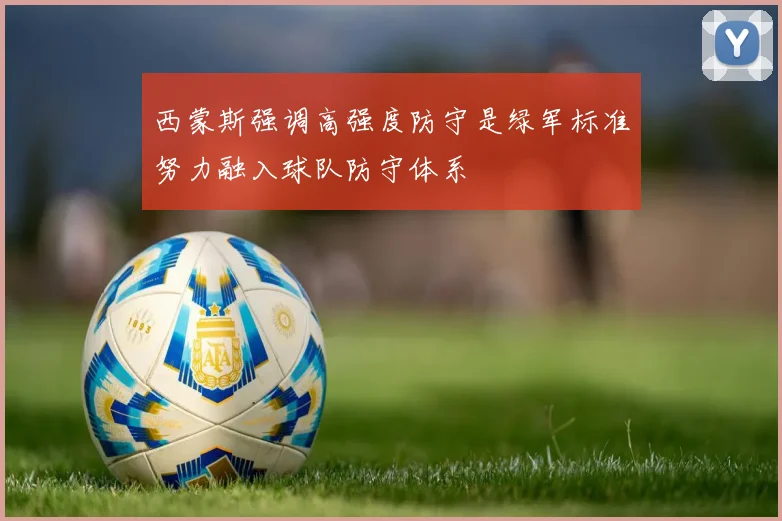 西蒙斯强调高强度防守是绿军标准努力融入球队防守体系