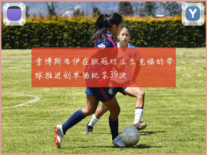 索博斯洛伊在欧冠对法兰克福的带球推进创单场纪录39次