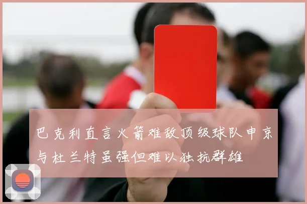 巴克利直言火箭难敌顶级球队申京与杜兰特虽强但难以独抗群雄