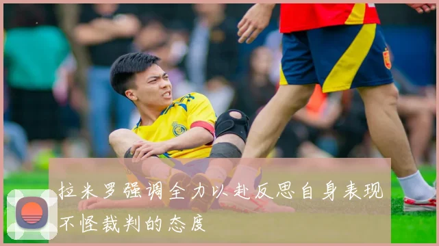 拉米罗强调全力以赴反思自身表现不怪裁判的态度